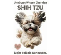 Buch Unnützes Wissen über den Shih Tzu Lustige Fakten, Macken & Eigenarten eines königlichen Schoßhundes: Lustiges Hundebuch, Kein Ratgeber, Geschenk, ... des Shih Tzu, Kalender, Zubehör, Mix