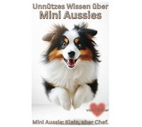 Buch Unnützes Wissen über Mini Aussies, Witziger Ratgeber - Miniatur Aussies, Training, Erziehung, Chaos & typische Unarten, Geschenk für ... Shepherd Welpenbuch, Hundebuch Neuerscheinung