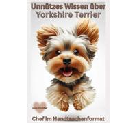 Buch Unnützes Wissen über Yorkshire Terrier - Kleine Hunde, große Chaoskraft, kein Ratgeber, Witzige Hundebücher neu: Lustiges Hundebuch für ... & Geschenkideen für Hundeliebhaber,Welpe