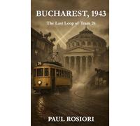 Bucharest, 1943: The Last Loop of Tram 26 (Love, war and the secrets that shaped Eastern Front 1940-1944)