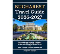 Bucharest Travel Guide 2026-2027: Discover The Best Of Europe’s Underrated Capital Experience With Maps, Food & Culture, And Budget Tips