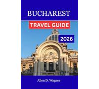 BUCHAREST TRAVEL GUIDE 2026: A Journey through Vibrant Neighborhoods, Timeless Elegance, and Contemporary Culture