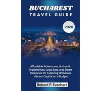 BUCHAREST TRAVEL GUIDE 2026: Affordable Adventures, Authentic Experiences, Local Eats, and Smart Itineraries for Exploring Romania’s Vibrant Capital on a Budget