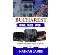 BUCHAREST TRAVEL GUIDE 2026: Discover City Districts, Public Transport Tips, and Cost-Saving Itineraries for a Smooth and Rewarding Romanian Escape