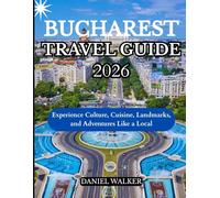 BUCHAREST TRAVEL GUIDE 2026: Experience Culture, Cuisine, Landmarks, and Adventures Like a Local