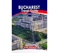 BUCHAREST TRAVEL GUIDE 2026: "Explore Bucharest: Culture, Architecture, Cuisine, and the Hidden Spirit of the Little Paris of the East, Romania’s Capital"