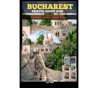 BUCHAREST TRAVEL GUIDE 2026: Explore castles, museums, and winter traditions in Romania’s vibrant capital (TRAVELER ROUTES GUIDE)