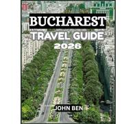 BUCHAREST TRAVEL GUIDE 2026: “Explore Hidden Gems, Local Secrets, and Unforgettable Adventures”