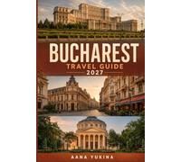 BUCHAREST TRAVEL GUIDE 2027: A Practical, Honest Companion for Exploring Romania's Capital