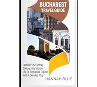 BUCHAREST TRAVEL GUIDE: Discover The History, Culture, And Vibrant Life Of Romania’s Capital With A Detailed Map (Travel Guide For City's)