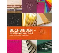 Buchbinden - vom Handwerk zur Kunst: Schritt für Schritt zum eigenen Buch