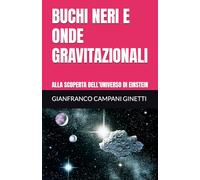 BUCHI NERI E ONDE GRAVITAZIONALI: ALLA SCOPERTA DELL’UNIVERSO DI EINSTEIN (UNIVERSO TASCABILE)