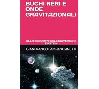 BUCHI NERI E ONDE GRAVITAZIONALI: ALLA SCOPERTA DELL’UNIVERSO DI EINSTEIN (UNIVERSO TASCABILE)