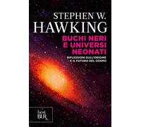 Buchi neri e universi neonati. Riflessioni sull'origine e il futuro del cosmo (BUR Superbur scienza)