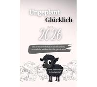 Buchkalender 2026 - Ungeplant Glücklich: Hardcover Wochenplaner, Monatsplaner, Motivationsjournal mit Dankbarkeitstagebuch & Affirmationen. ... steigern. Jahreskalender für Frauen.