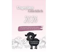 Buchkalender 2026 - Ungeplant Glücklich: Wochenplaner, Monatsplaner, Motivationsjournal mit Dankbarkeitstagebuch & Affirmationen. Achtsamkeit & ... steigern. Jahreskalender für Frauen.