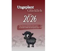 Buchkalender 2026 - Ungeplant Glücklich: Wochenplaner, Monatsplaner, Motivationsjournal mit Dankbarkeitstagebuch & Affirmationen. Achtsamkeit & ... steigern. Jahreskalender für Frauen.