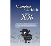 Buchkalender 2026 - Ungeplant Glücklich: Wochenplaner, Monatsplaner, Motivationsjournal mit Dankbarkeitstagebuch & Affirmationen. Achtsamkeit & ... steigern. Jahreskalender für Frauen.