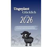 Buchkalender 2026 - Ungeplant Glücklich: Wochenplaner, Monatsplaner, Motivationsjournal mit Dankbarkeitstagebuch & Affirmationen. Achtsamkeit & ... steigern. Jahreskalender für Frauen.