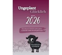 Buchkalender 2026 - Ungeplant Glücklich: Wochenplaner, Monatsplaner, Motivationsjournal mit Dankbarkeitstagebuch & Affirmationen. Achtsamkeit & ... steigern. Jahreskalender für Frauen.
