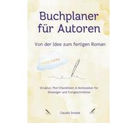 Buchplaner für Autoren - Von der Idee zum fertigen Roman: Struktur, Plot-Checklisten & Notizseiten für Einsteiger und Fortgeschrittene