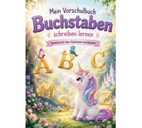 Buchstaben schreiben lernen - Mein Einhorn Vorschulbuch: Das liebevoll gestaltete Übungsheft mit spielerischen Übungen für einen gelungenen Schulstart.