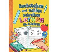 Buchstaben und Zahlen Schreiben Lernen Ab 4 Jahren: Erste Buchstaben und Zahlen Spielend Üben und Nachschreiben | Perfektes Lernheft für Kindergarten, Vorschule und 1. Klasse