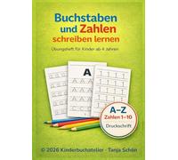 Buchstaben und Zahlen schreiben lernen - Übungsheft für Kinder ab 4 Jahren: Kindergarten & Vorschule · Groß- und Kleinbuchstaben · Zahlen 1-10 · Druckschrift · Einseitig bedruckt · Nachspuren & Üben