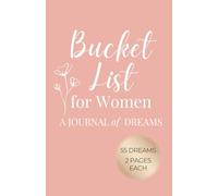 Bucket List for Women - A Journal of Dreams: Create, Plan, and Celebrate 55 Life Goals with Two Pages for Each Dream