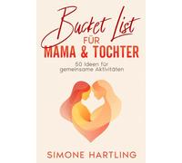 Bucket List für Mama und Tochter: 50 Ideen für gemeinsame Aktivitäten - Ein unvergessliches Mutter Tochter Geschenk Buch (Mutter Tochter Dates)