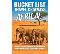 BUCKET LIST TRAVEL GETAWAYS AFRICA!: Transform Your Dreams into Reality With Unforgettable Adventures, Exciting Journeys, and Breathtaking ... (The Bucket List Travel Getaways Series)
