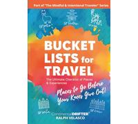 Bucket Lists for Travel: Places to Go Before Your Knees Give Out! (The Mindful & Intentional Traveler)