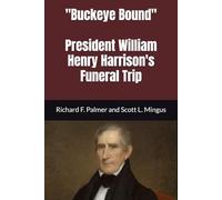 "Buckeye Bound" President Willam Henry Harrison's Funeral Trip