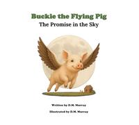 Buckie the Flying Pig: The Promise in the Sky (Buckie the Flying Pig Series)