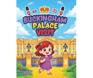 Buckingham Palace Visit: A Colouring Storybook Adventure for Kids Ages 5-10 | Fun London Travel Theme, Royal Palace, Educational & Creative Activity Book.