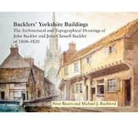 Bucklers' Yorkshire Buildings: The Architectural and Topographical Drawings of John Buckler and John Chessell Buckler of 1804-1820