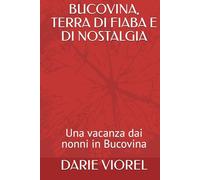 BUCOVINA, TERRA DI FIABA E DI NOSTALGIA: Una vacanza dai nonni in Bucovina (Racconti per bambini)