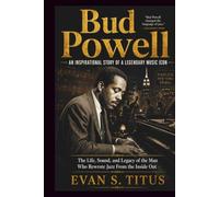 BUD POWELL AN INSPIRATIONAL STORY OF A LEGENDARY MUSIC ICON: The Life, Sound, and Legacy of the Man Who Rewrote Jazz From the Inside Out (musical moment for some jazz men)