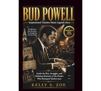 BUD POWELL An Inspirational Timeless Music Legends Story: Inside the Rise, Struggles, and Defining Moments of the Pianist Who Reshaped Modern Jazz (know some of the legendary musical jazz man)