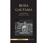 Buda Gautama: La Biografía - La vida, las enseñanzas, el camino y la sabiduría del Despertado (Budismo) (Religión)