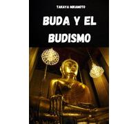 BUDA Y EL BUDISMO. LA VIDA Y EL PENSAMIENTO DE BUDA: LOS CONCEPTOS CLAVE DEL BUDISMO ANALIZADOS EN SU SIMPLICIDAD Y ESENCIA