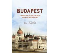 Budapest: A History of Grandeur and Catastrophe