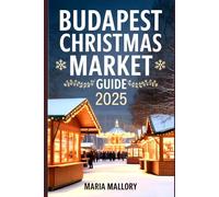 Budapest Christmas Market Guide 2025: Magical Winter Escapes,Local Secrets, Itineraries, and Travel Tips for the Ultimate Holiday Vacation (Travel To Paradise)