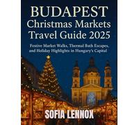 Budapest Christmas Markets Travel Guide 2025: Festive Market Walks, Thermal Bath Escapes, and Holiday Highlights in Hungary’s Capital