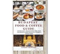 Budapest Food & Coffee Guide: Eat Like a Local - Discover the Best Cafés, Street Food, Markets & Hidden Restaurants in Hungary’s Culinary Capital ... Tips:Discover Destinations Like a Locals)