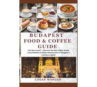 Budapest Food & Coffee Guide: Eat Like a Local - Discover the Best Cafés, Street Food, Markets & Hidden Restaurants in Hungary’s Culinary Capital ... Who Want Big Adventures on a Small Budget)