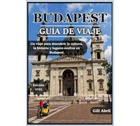 BUDAPEST GUÍA DE VIAJE 2025: Descubra el corazón de Hungría: un viaje a través de la cultura, la gastronomía, la historia y los rincones ocultos de ... movimiento: Guías de destinos de Gill Abril)