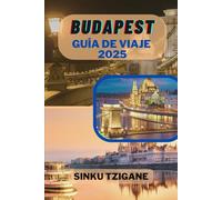 BUDAPEST GUÍA DE VIAJE 2025: Descubra la Perla del Danubio: consejos de expertos, gemas ocultas y consejos prácticos para una aventura húngara inolvidable