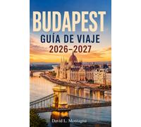 BUDAPEST GUÍA DE VIAJE 2026-2027: Descubre las riberas del Danubio, la colina del castillo, el barrio judío, Mercados de alimentos locales y consejos prácticos para todos los presupuestos.