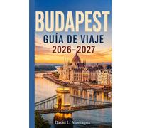 BUDAPEST GUÍA DE VIAJE 2026-2027: Descubre las riberas del Danubio, la colina del castillo, el barrio judío, Mercados de alimentos locales y consejos prácticos para todos los presupuestos.